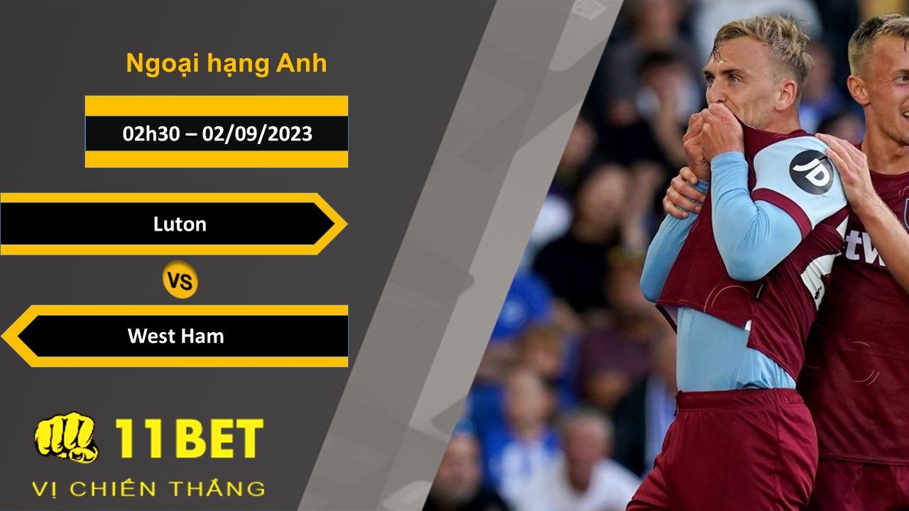 11BET Soi kèo Luton vs West Ham, 02h30, 02/09/2023