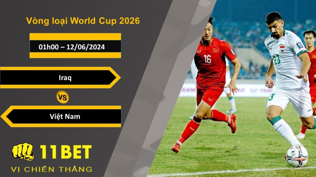 11BET Soi kèo Iraq vs Việt Nam, 01h00, 12/06/2024