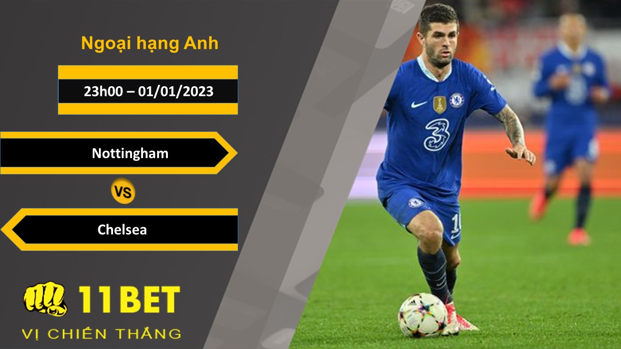 11BET Soi kèo Nottingham vs Chelsea, 23h00, 01/01/2023