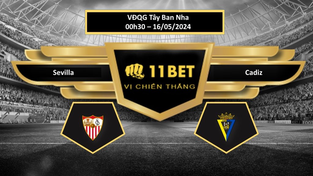 11BET Tip bóng đá  Sevilla vs Cadiz, hôm nay 16/05/2024