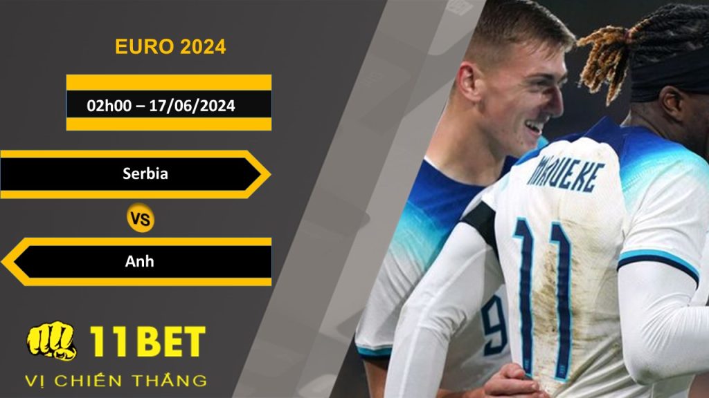 11BET Soi kèo Serbia vs Anh, 02h00, 17/06/2024