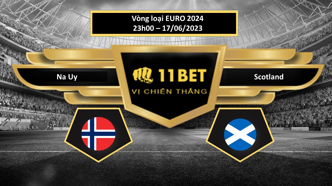 11BET Tip bóng đá  Na Uy vs Scotland, hôm nay 17/06/2023