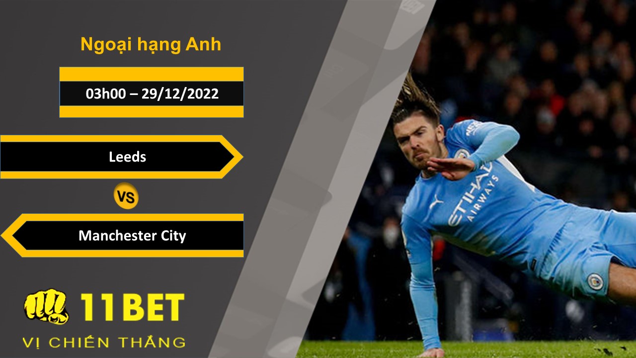 11BET Soi kèo Leeds vs Manchester City, 03h00, 29/12/2022