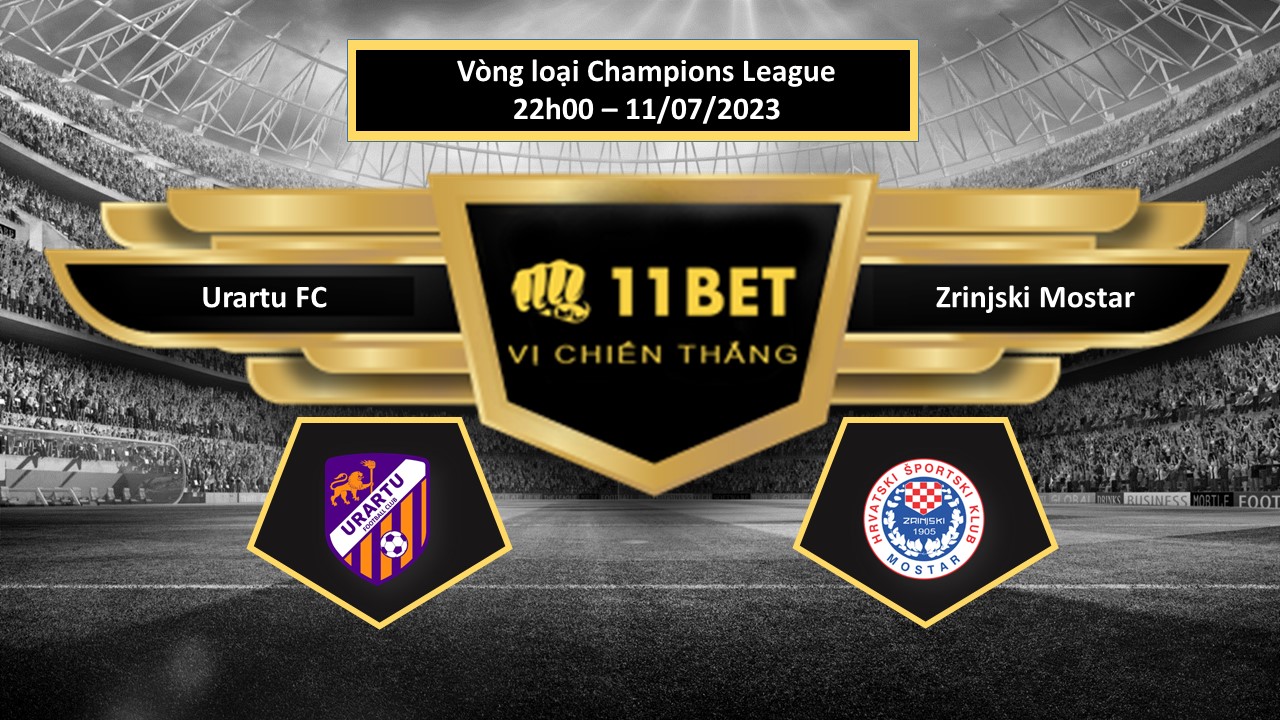 11BET Tip bóng đá Urartu FC vs Zrinjski Mostar, hôm nay 11/07/2023