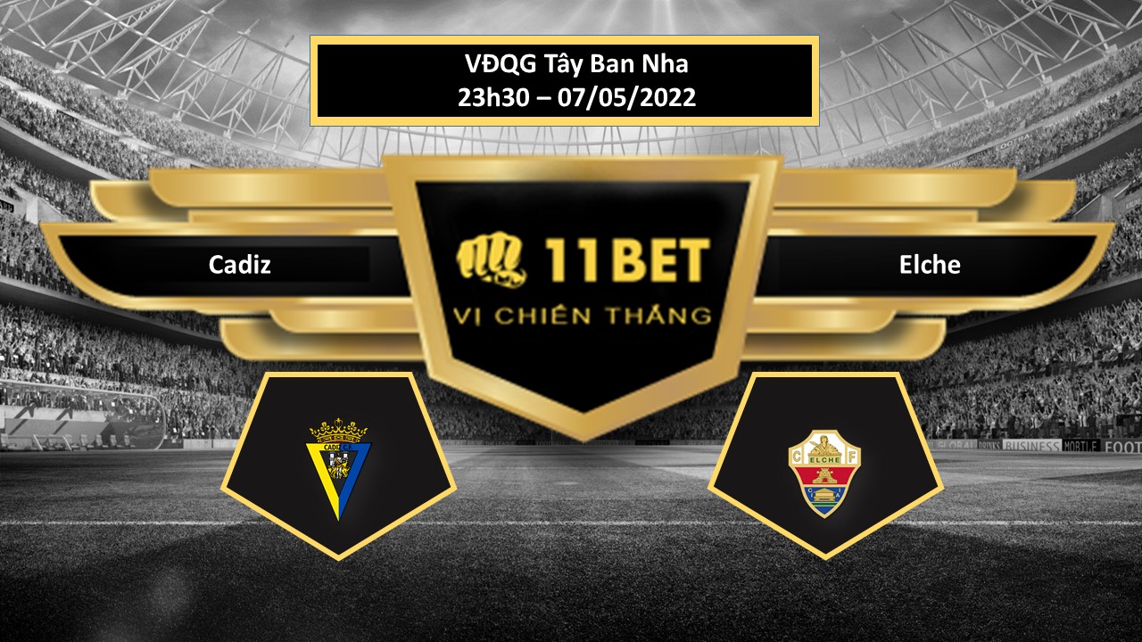 11BET Tip bóng đá   Cadiz vs Elche , hôm nay 07/05/2022