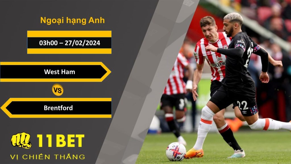 11BET Soi kèo West Ham vs Brentford, 03h00, 27/02/2024