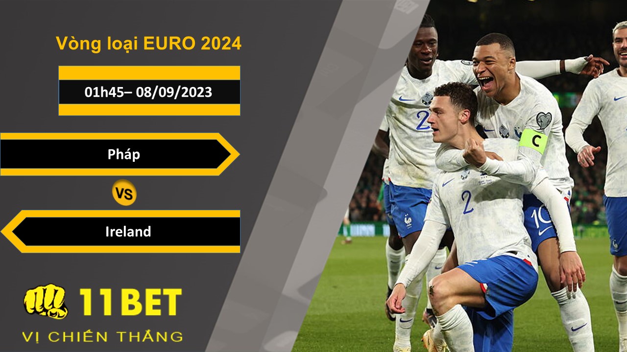 11BET Soi kèo Pháp vs Ireland, 01h45, 08/09/2023
