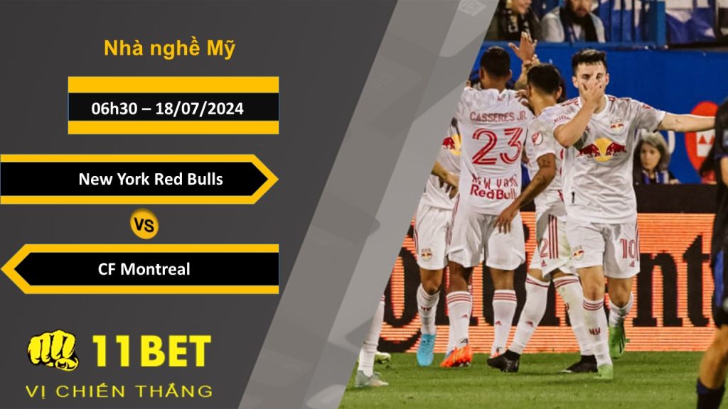 11BET Soi kèo New York Red Bulls vs CF Montreal, 06h30, 18/07/2024