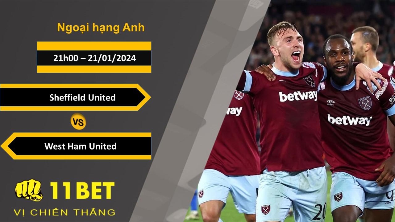 11BET Soi kèo  Sheffield United vs West Ham United, 21h00, 21/01/2024