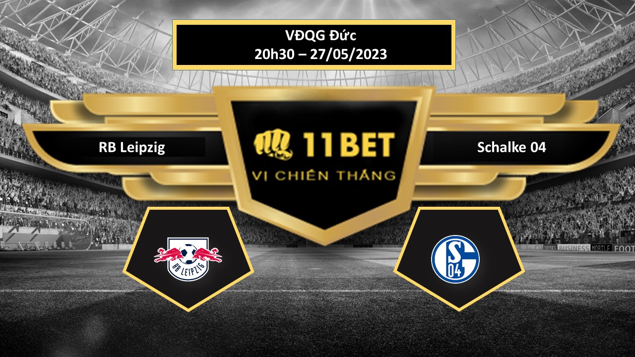 11BET Tip bóng đá RB Leipzig vs Schalke 04, hôm nay 27/05/2023