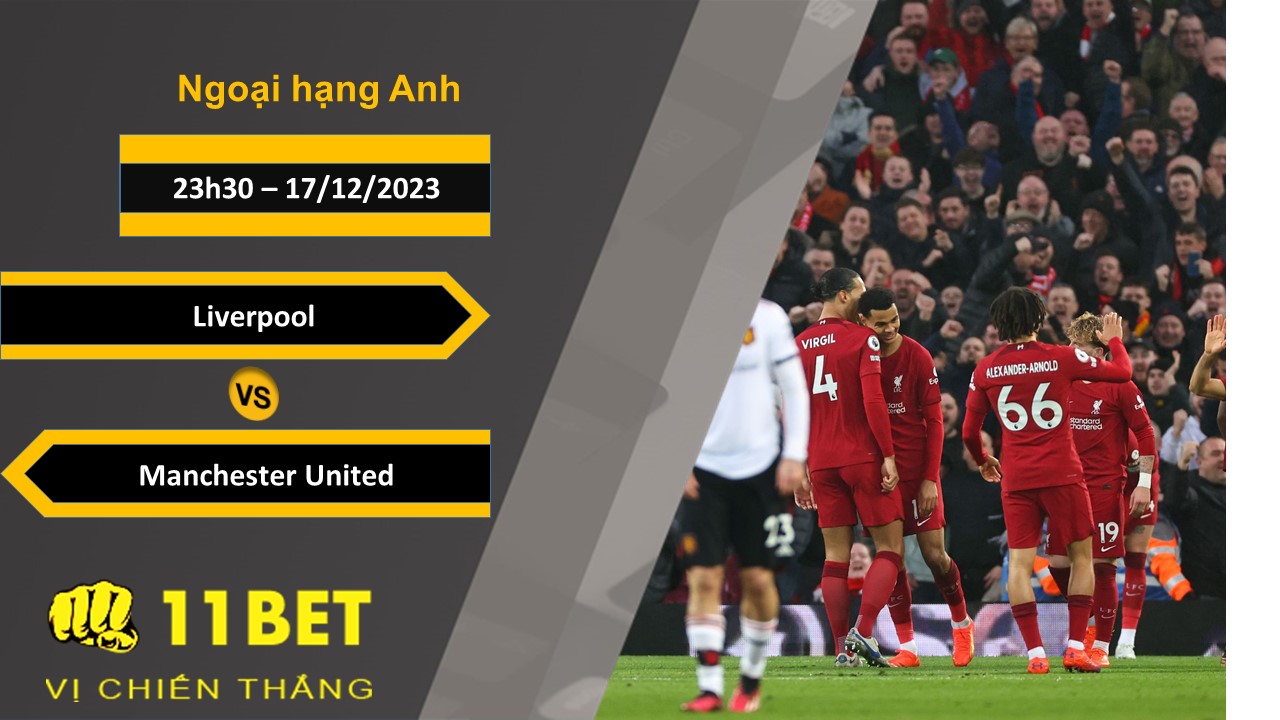 11BET Soi kèo  Liverpool vs Manchester United, 23h30, 17/12/2023