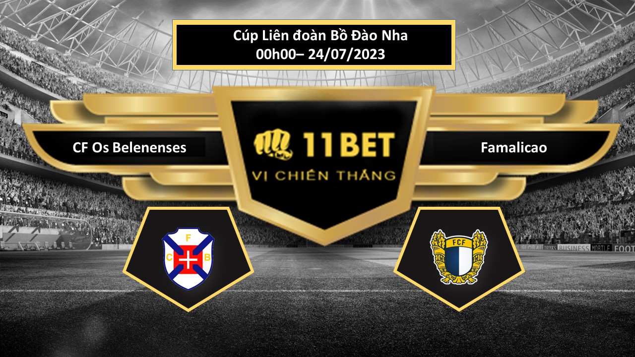 11BET Tip bóng đá CF Os Belenenses vs Famalicao, hôm nay 24/07/2023
