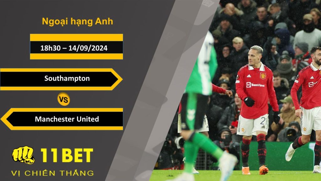 11BET Soi kèo Southampton vs Manchester United, 18h30, 14/09/2024
