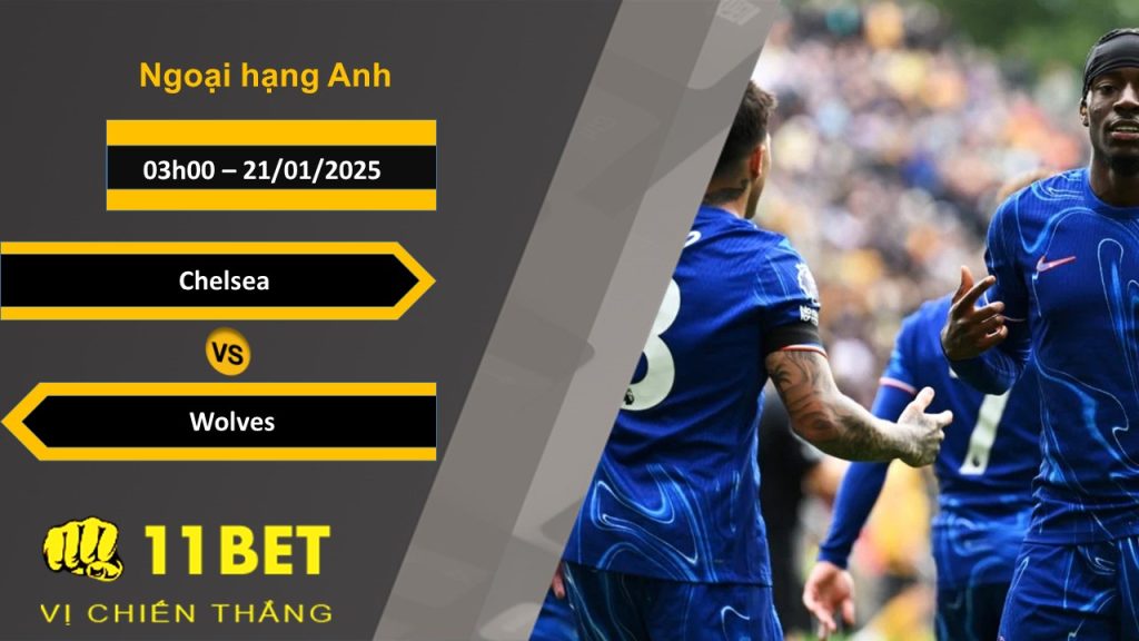 11BET Soi kèo Chelsea vs Wolves, 03h00, 21/01/2025