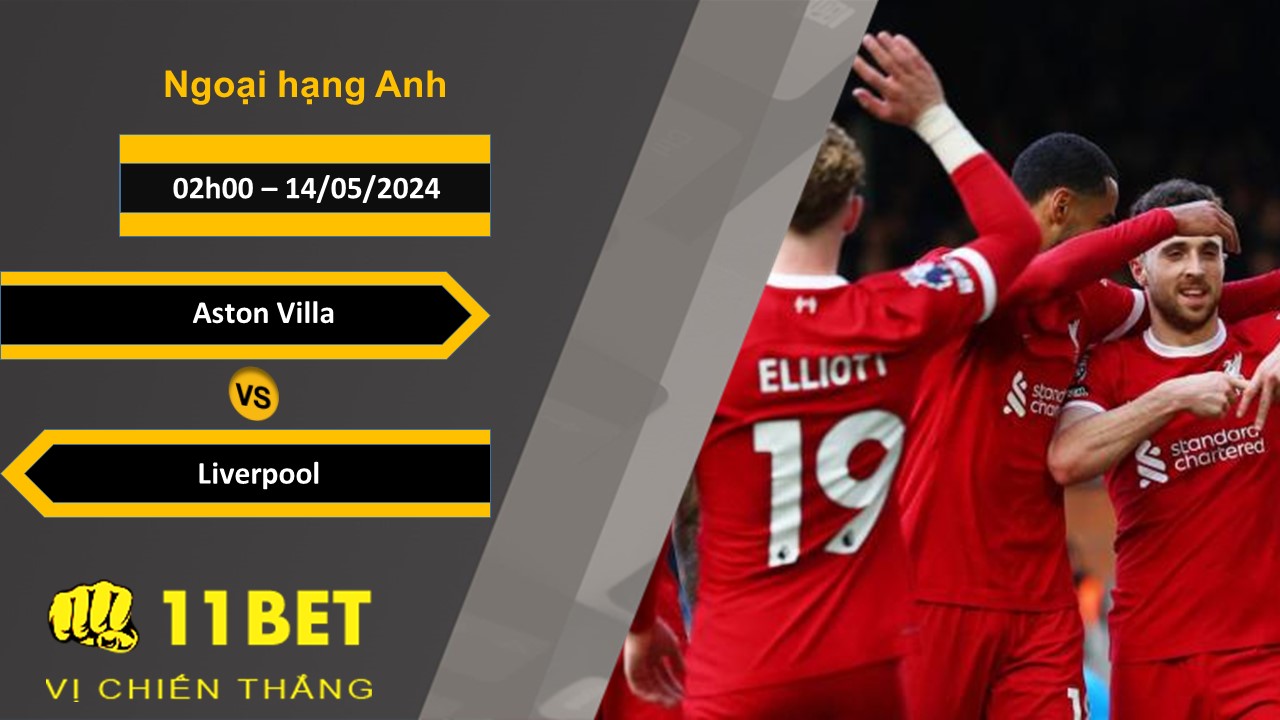11BET Soi kèo Aston Villa vs Liverpool , 02h00, 14/05/2024