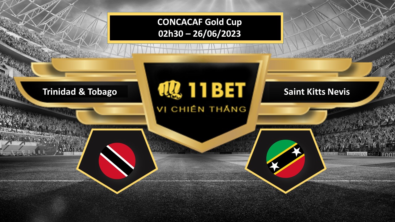 11BET Tip bóng đá Trinidad Tobago vs Saint Kitts Nevis, hôm nay 26/06/2023