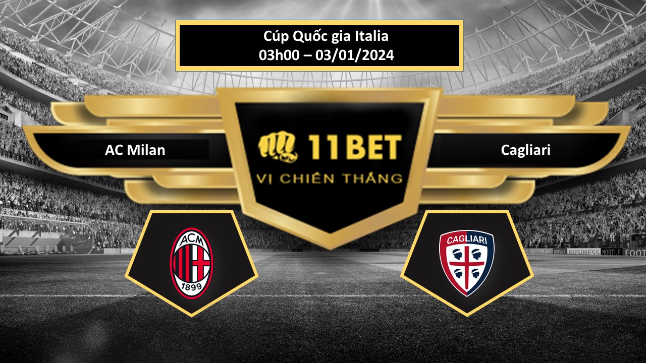 11BET Tip bóng đá AC Milan vs Cagliari, hôm nay 03/01/2024