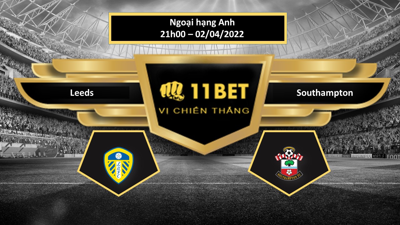 11BET Tip bóng đá Leeds vs Southampton  , hôm nay 02/04/2022