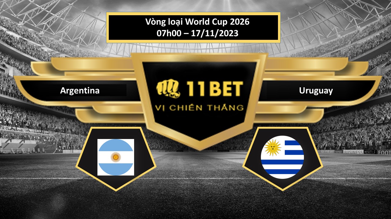 11BET Tip bóng đá  Argentina vs Uruguay, hôm nay 17/11/2023