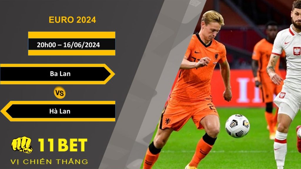 11BET Soi kèo Ba Lan vs Hà Lan, 20h00, 16/06/2024