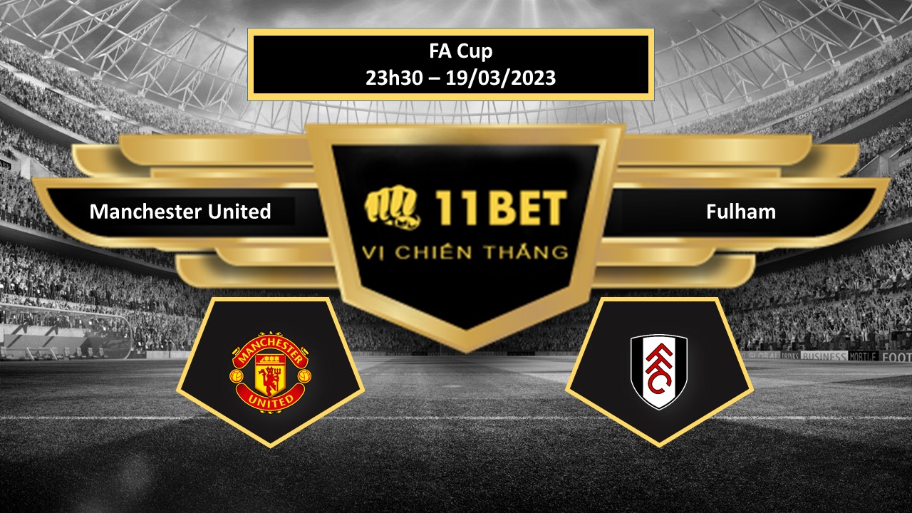 11BET Tip bóng đá    Manchester United vs Fulham, hôm nay 19/03/2023