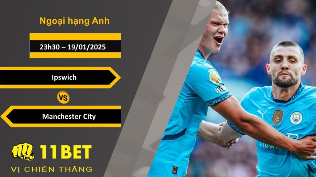 11BET Soi kèo Ipswich vs Manchester City, 23h30, 19/01/2025