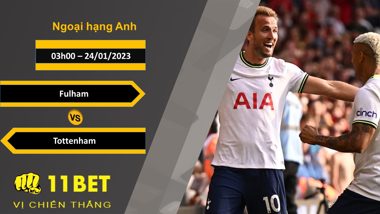 11BET Soi kèo Fulham vs Tottenham , 03h00, 24/01/2023