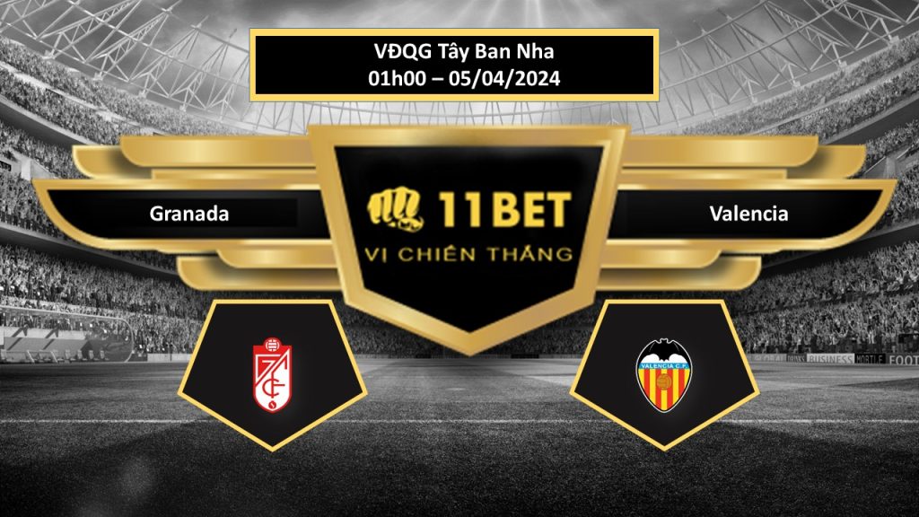 11BET Tip bóng đá Granada vs Valencia, hôm nay 05/04/2024
