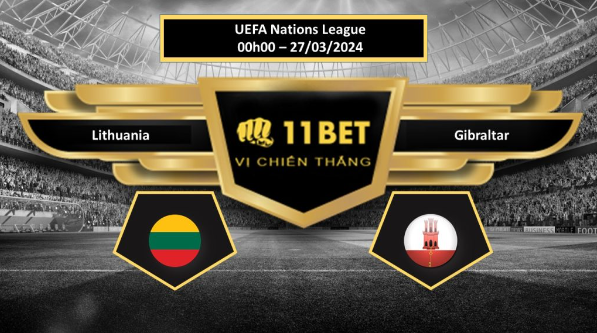 11BET Tip bóng đá   Lithuania vs Gibraltar, hôm nay 27/03/2024
