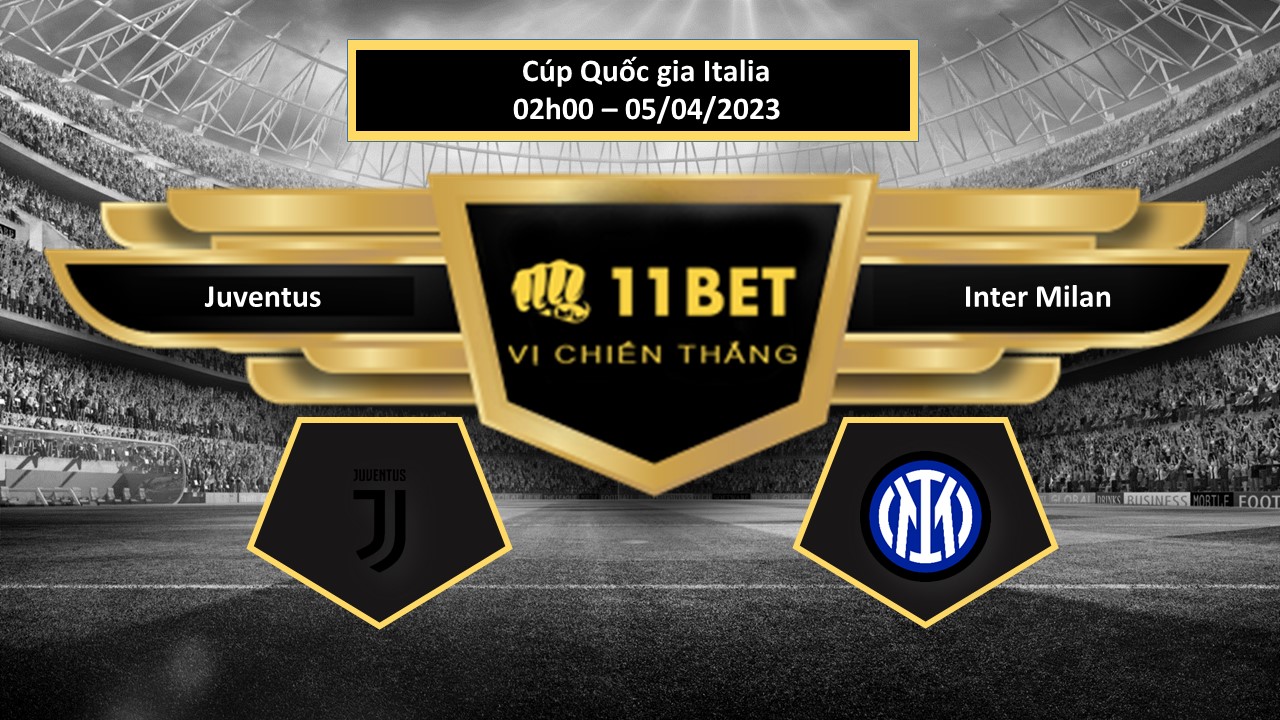 11BET Tip bóng đá Juventus vs Inter Milan, hôm nay 05/04/2023