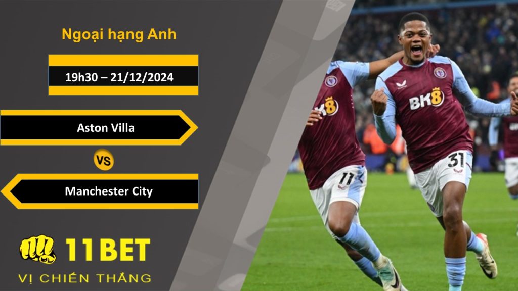 11BET Soi kèo Aston Villa vs Manchester City, 19h30, 21/12/2024