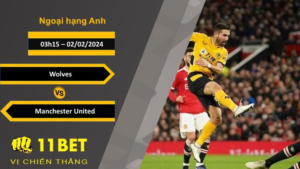 11BET Soi kèo  Wolves vs Manchester United, 03h15, 02/02/2024
