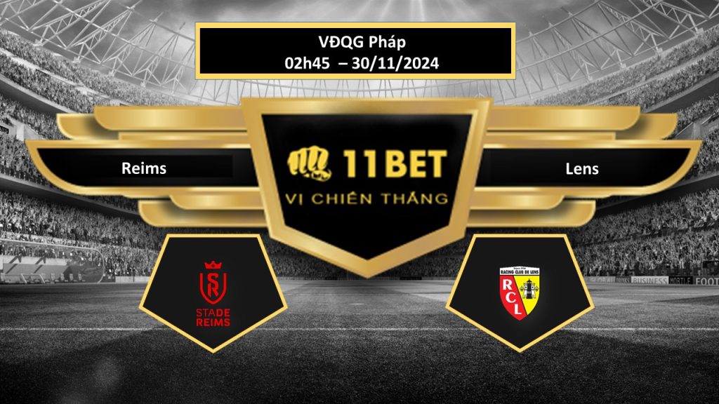 11BET Tip bóng đá Reims vs Lens, hôm nay 30/11/2024