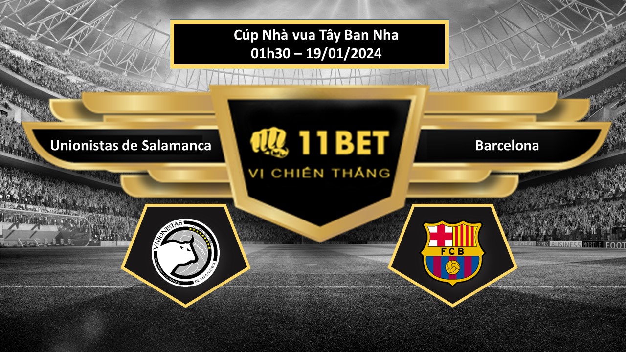 11BET Tip bóng đá Unionistas de Salamanca vs Barcelona, hôm nay 19/01/2024