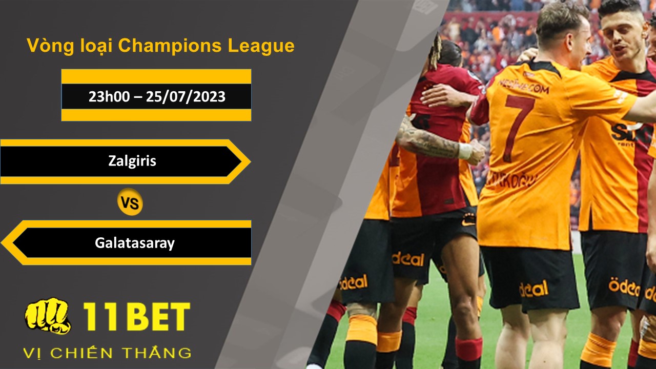 11BET Soi kèo Zalgiris vs Galatasaray, 23h00, 25/07/2023