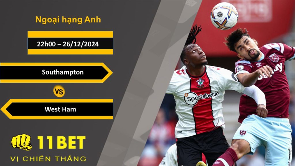 11BET Soi kèo Southampton vs West Ham,22h00, 26/12/2024