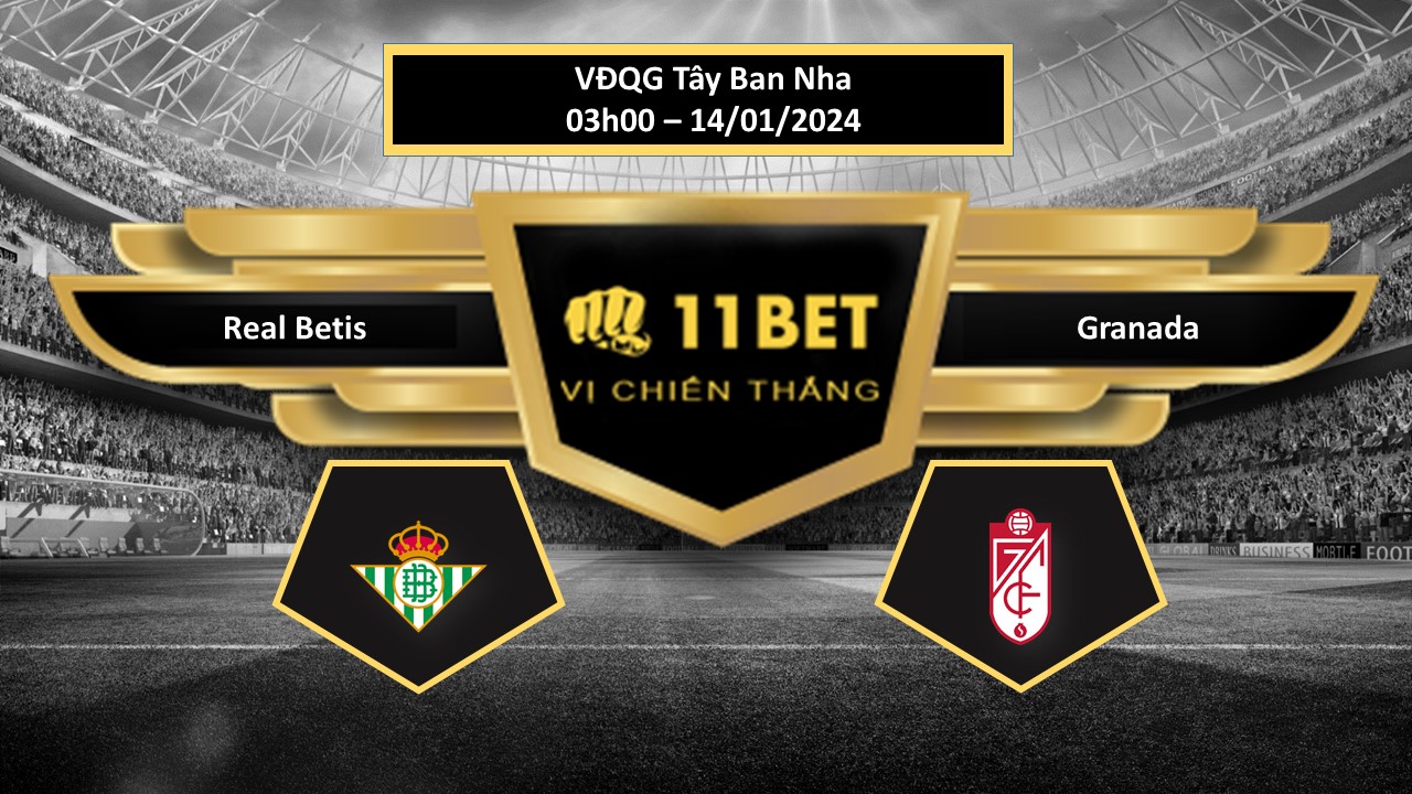 11BET Tip bóng đá Real Betis vs Granada, hôm nay 14/01/2024