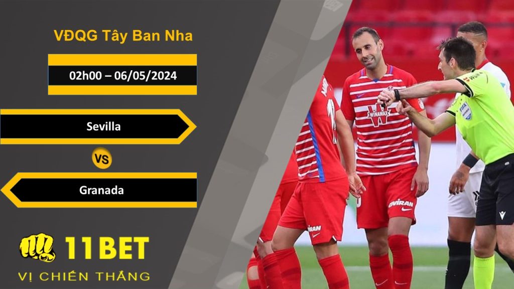 11BET Soi kèo Sevilla vs Granada, 02h00, 06/05/2024