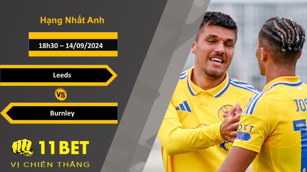 11BET Soi kèo Leeds vs Burnley, 18h30, 14/09/2024