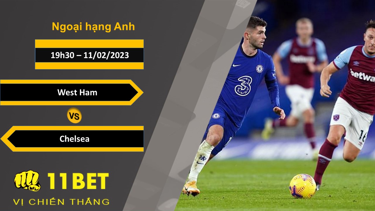 11BET Soi kèo West Ham vs Chelsea, 19h30, 11/02/2023