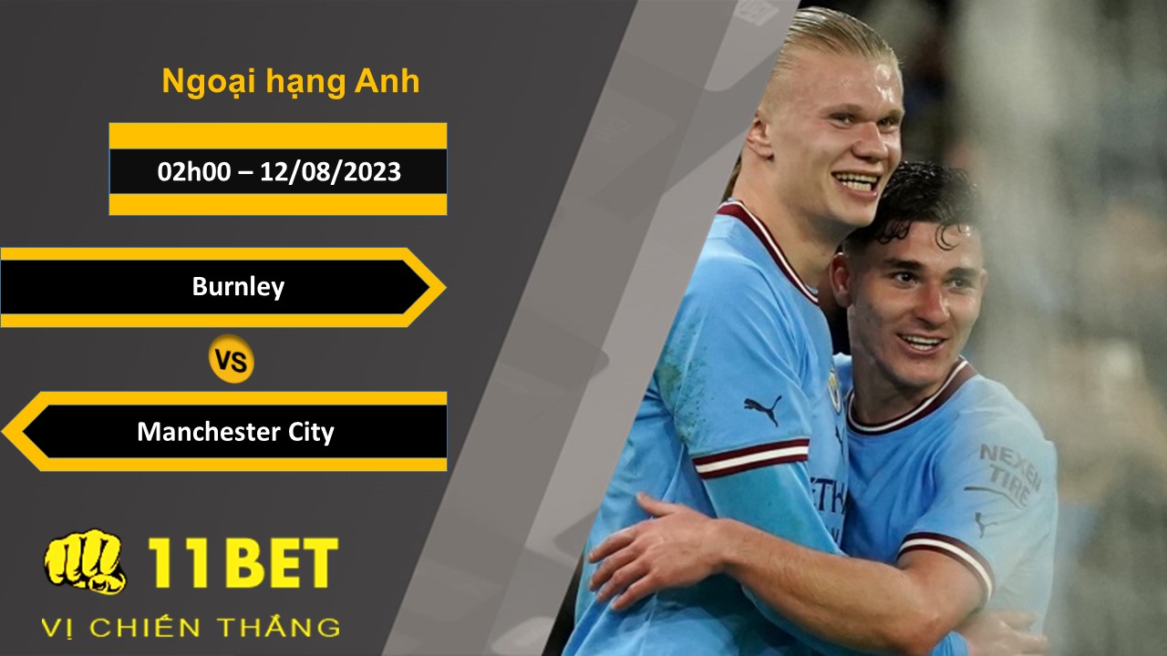 11BET Soi kèo Burnley vs Manchester City , 02h00, 12/08/2023