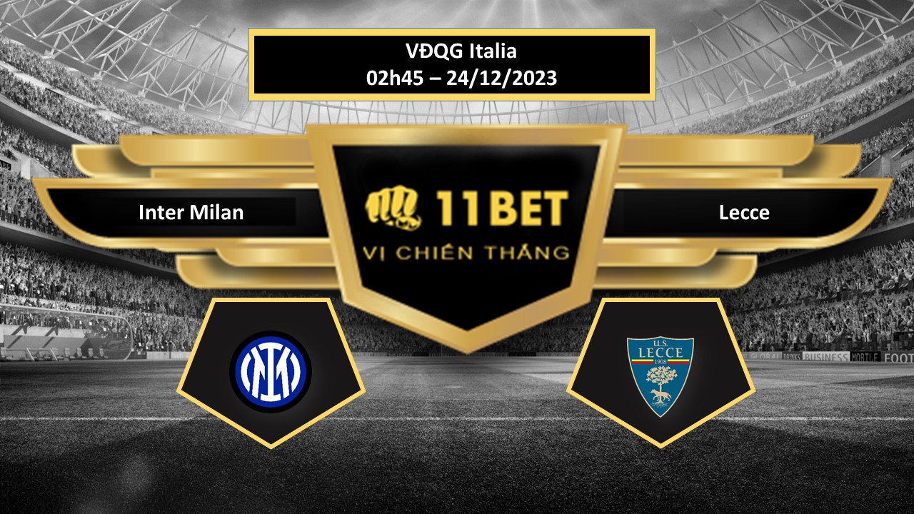 11BET Tip bóng đá Inter Milan vs Lecce, hôm nay 24/12/2023