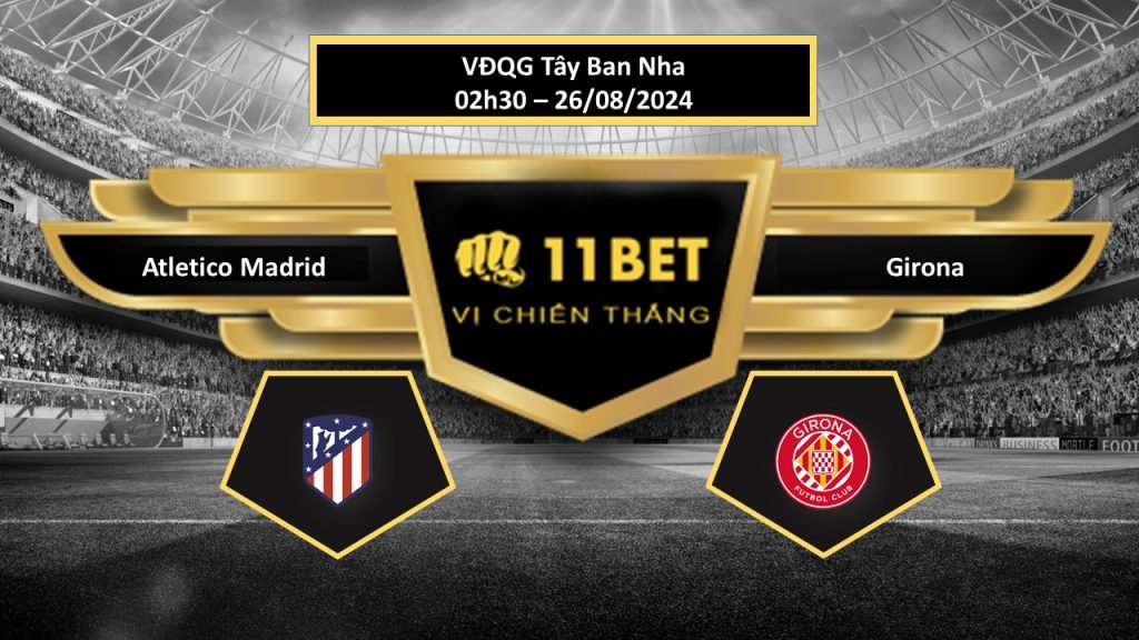 11BET Tip bóng đá Atletico Madrid vs Girona, hôm nay 26/08/2024