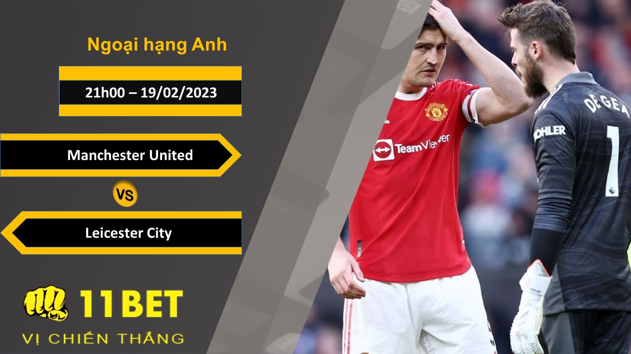 11BET Soi kèo Manchester United vs Leicester City, 21h00, 19/02/2023