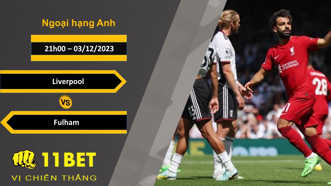 11BET Soi kèo Liverpool vs Fulham , 21h00, 03/12/2023