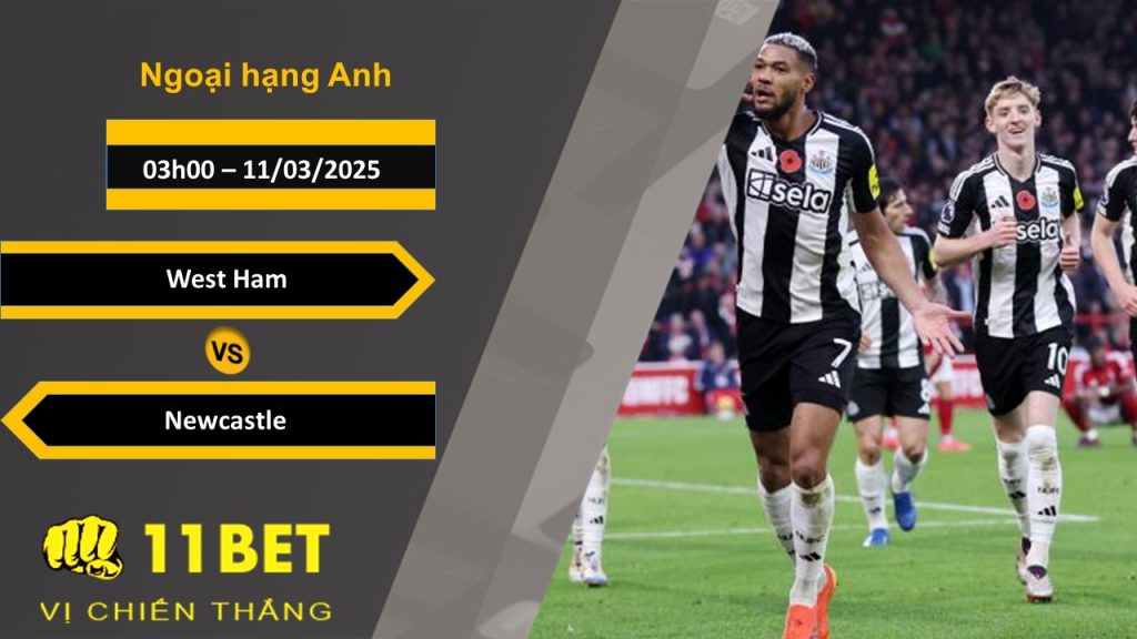 11BET Soi kèo West Ham vs Newcastle, 03h00, 11/03/2025