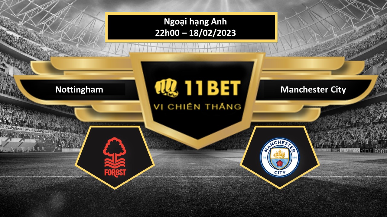 11BET Tip bóng đá  Nottingham vs Manchester City, hôm nay 18/02/2023