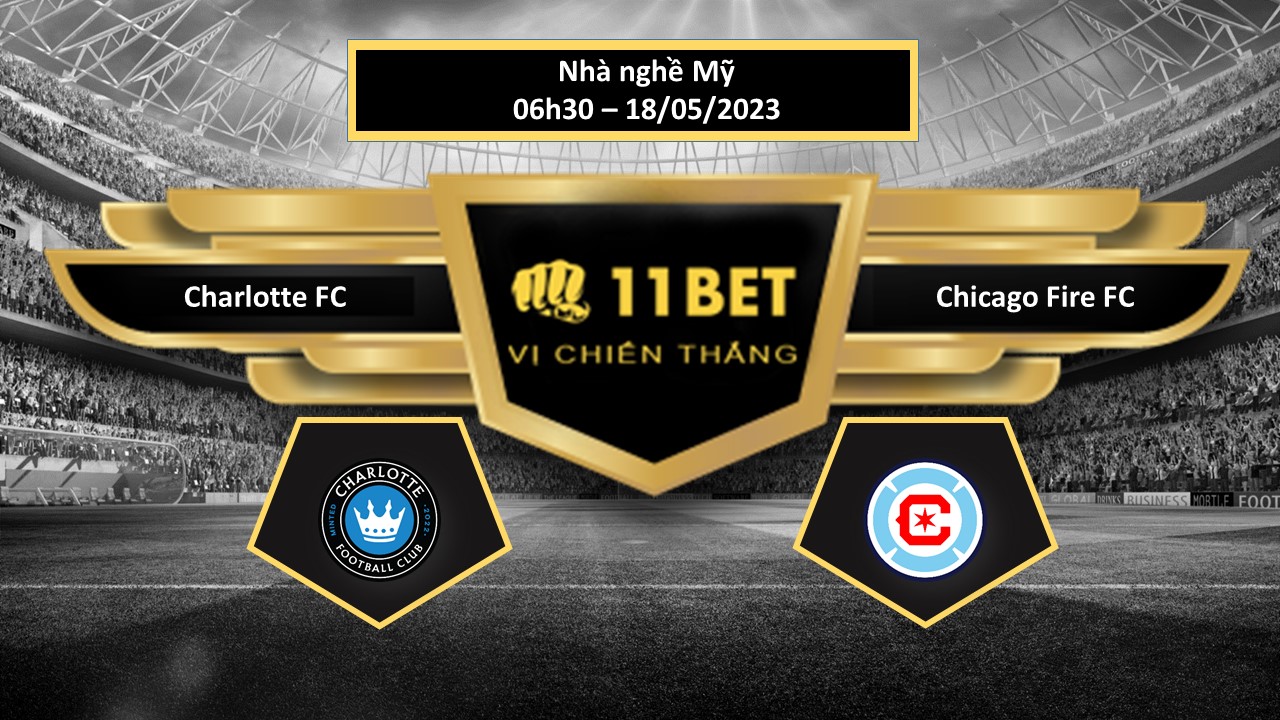 11BET Tip bóng đá  Charlotte FC vs Chicago Fire FC, hôm nay 18/05/2023
