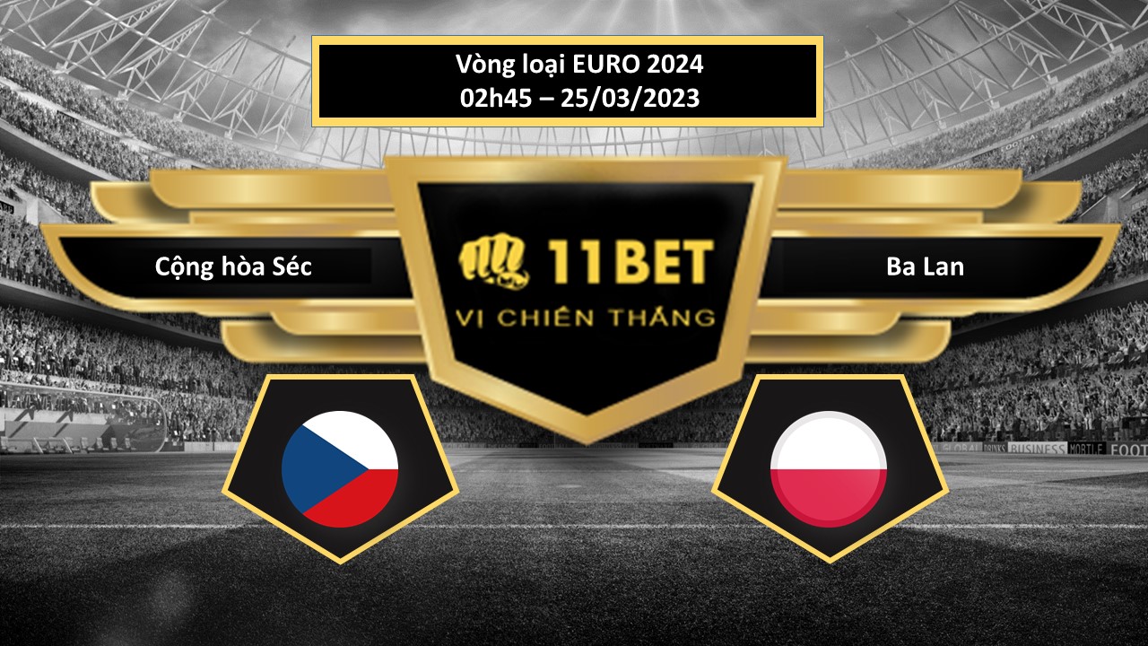 11BET Tip bóng đá  Cộng hòa Séc vs Ba Lan , hôm nay 25/03/2023