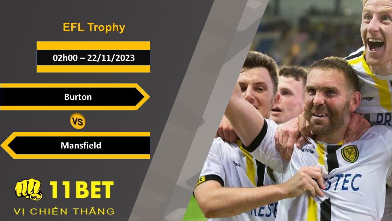 11BET Soi kèo  Burton vs Mansfield, 02h00, 22/11/2023